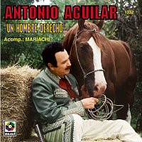 Antonio Aguilar – Un Hombre Derecho