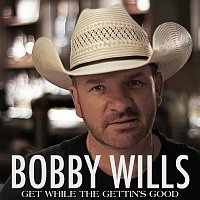 Bobby Wills – Get While The Gettin's Good