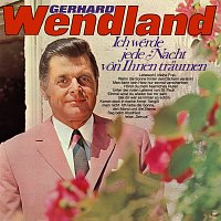 Gerhard Wendland – Ich werde jede Nacht von Ihnen traumen