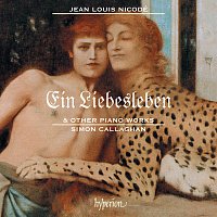 Simon Callaghan – Jean Louis Nicodé: Ein Liebesleben & Other Piano Works