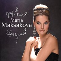 Maria Maksakova – Mezzo? Soprano?