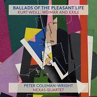 Peter Coleman-Wright, Nexas Quartet – Ballads Of The Pleasant Life: Kurt Weill, Weimar And Exile