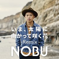 Nobu – Ima, Taiyouni Mukatte Saku Hana [Remix]
