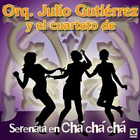 Julio Gutiérrez y Su Orquesta, Cuarteto de Carlos Faxas – Serenata En Chá Chá Chá
