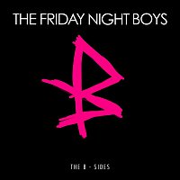 The Friday Night Boys – Everything You Ever Wanted: The B-Sides