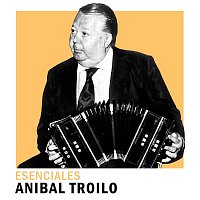 Aníbal Troilo – Esenciales