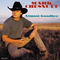 Mark Chesnutt – Almost Goodbye