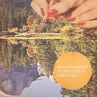 Hellogoodbye – Everything Is Debatable