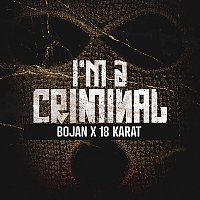 BOJAN, 18 Karat – I'M A CRIMINAL