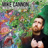 Mike Cannon – I Think It Just Kicked In