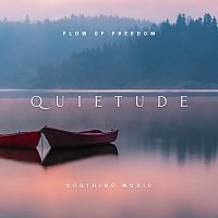 Flow of Freedom – Quietude - Soothing Music