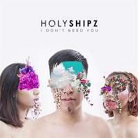 Holyshipz – I Don't Need You