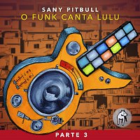 Sany Pitbull – O Funk Canta Lulu [Pt. 3]