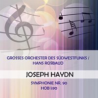 Grosses Orchester des Sudwestfunks – Grosses Orchester des Sudwestfunks / Hans Rosbaud play: Joseph Haydn: Symphonie Nr. 90, Hob I:90
