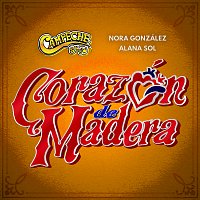 Campeche Show, Nora González, Alana Sol – Corazón De Madera