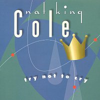 Nat King Cole – Try Not To Cry