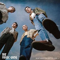 The Magic Gang – What Have You Got To Lose