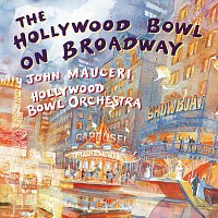 Hollywood Bowl Orchestra, John Mauceri – The Hollywood Bowl On Broadway [John Mauceri – The Sound of Hollywood Vol. 5]