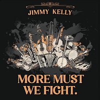 Jimmy Kelly – MORE MUST WE FIGHT.