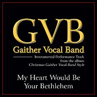 Gaither Vocal Band – My Heart Would Be Your Bethelehem [Performance Tracks]