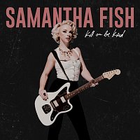 Samantha Fish – Kill Or Be Kind