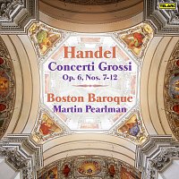 Boston Baroque, Martin Pearlman – Handel: Concerti grossi, Op. 6 Nos. 7-12