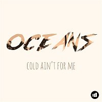 Oceans – Cold Ain't For Me