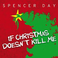 Spencer Day – If Christmas Doesn't Kill Me