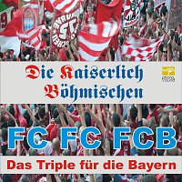 Die Kaiserlich Bohmischen – FC FC FCB - Das Triple fur die Bayern