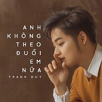 Thanh Duy – Anh Khong Theo Đu?i Em N?a