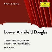 Theodor Scheidl, Michael Raucheisen – Loewe: Archibald Douglas, Op. 128