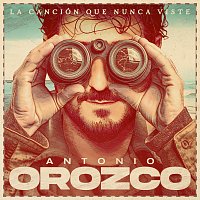 Antonio Orozco – La Canción Que Nunca Viste