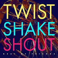 Best of Friends – Twist Shake Shout