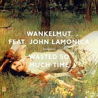 Wankelmut, John LaMonica – Wasted So Much Time