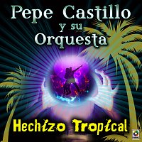 Pepe Castillo y Su Orquesta – Hechizo Tropical