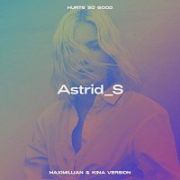 Astrid S, Maximillian, Kina – Hurts So Good [Maximillian & Kina Version]