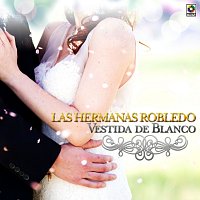 Las Hermanas Robledo – Vestida De Blanco