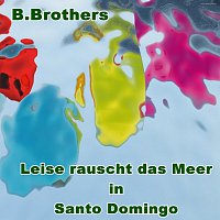 B.Brothers – Leise rauscht das Meer in Santo Domingo