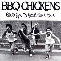 BBQ CHICKENS – GOOD BYE TO YOUR PUNK ROCK