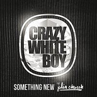 Crazy White Boy, Julia Church – Something New