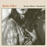Bella White – Broke (When I Realized)