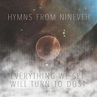 Hymns From Nineveh – Everything We See Will Turn To Dust