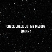 Johnny – Check Check out My Melody