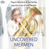 Pinguin Moschner, Joe Sachse – Uncovered Mermen. Pinguin Moschner & Joe Sachse Play the Music of Jimi Hendrix