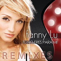 Fanny Lu – Tú No Eres Para Mi [Remixes]