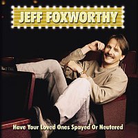 Jeff Foxworthy – Have Your Loved Ones Spayed Or Neutered