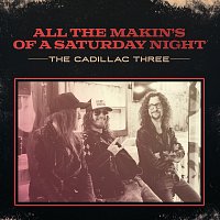 The Cadillac Three – All The Makin's Of A Saturday Night