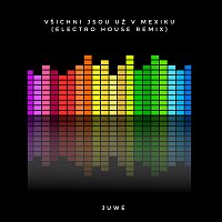 Juwe – Všichni jsou už v Mexiku (Electro House Remix)
