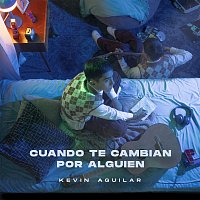 Kevin Aguilar – Cuando Te Cambian Por Alguien