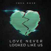 Josh Ross – Love Never Looked Like Us